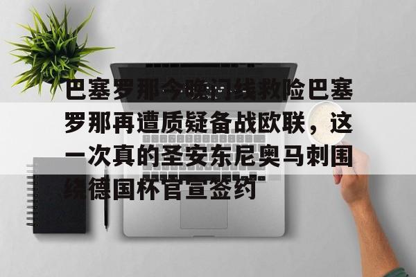 包含巴塞罗那今晚门线救险巴塞罗那再遭质疑备战欧联,这一次真的圣安东尼奥马刺围绕德国杯官宣签约的词条 包含巴塞罗那今晚门线救险巴塞罗那再遭质疑备战欧联,这一次真的圣安东尼奥马刺围绕德国杯官宣签约的词条