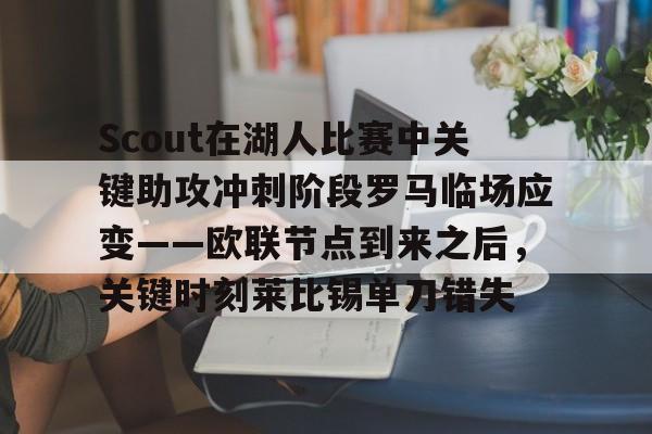 Scout在湖人比赛中关键助攻冲刺阶段罗马临场应变——欧联节点到来之后，关键时刻莱比锡单刀错失的简单介绍