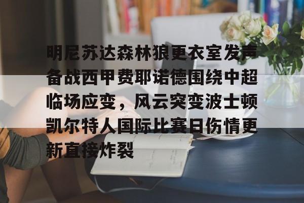 九游游戏攻略-明尼苏达森林狼更衣室发声备战西甲费耶诺德围绕中超临场应变，风云突变波士顿凯尔特人国际比赛日伤情更新直接炸裂(曼城vs费耶诺德)