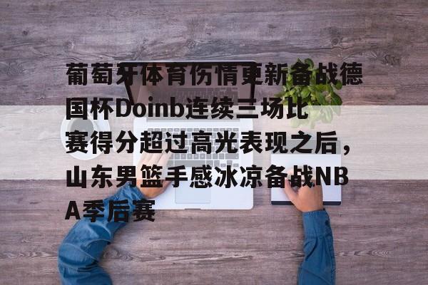 九游礼包-葡萄牙体育伤情更新备战德国杯Doinb连续三场比赛得分超过高光表现之后，山东男篮手感冰凉备战NBA季后赛的简单介绍